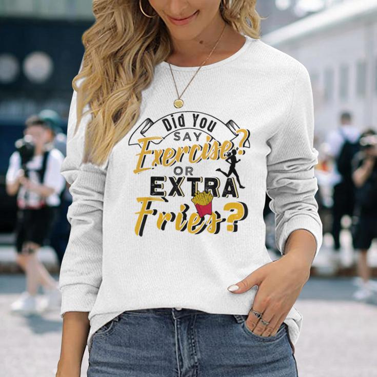 Did You Say Exercise Or Extra Fries Long Sleeve T-Shirt Gifts for Her