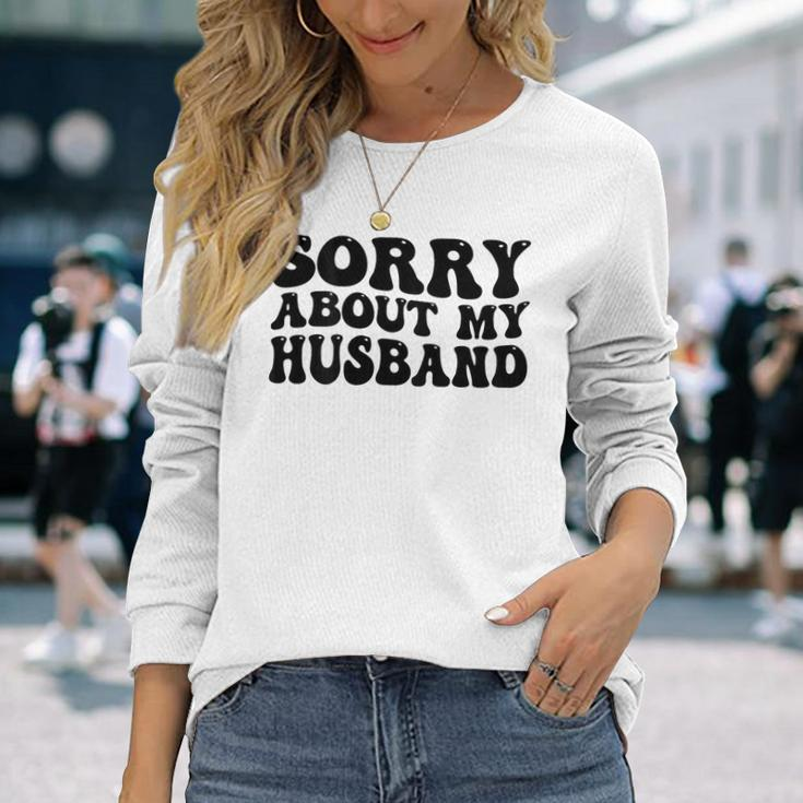 Sorry About My Husband Long Sleeve T-Shirt Gifts for Her