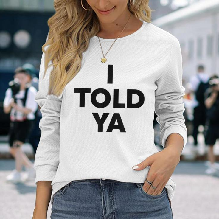I Told Ya Humorous Sarcasm Challengers Statement Quote Long Sleeve T-Shirt Gifts for Her