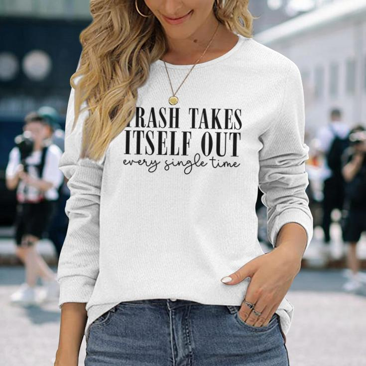 Trash Takes Itself Out Every Single Time Quotes Era Long Sleeve T-Shirt Gifts for Her