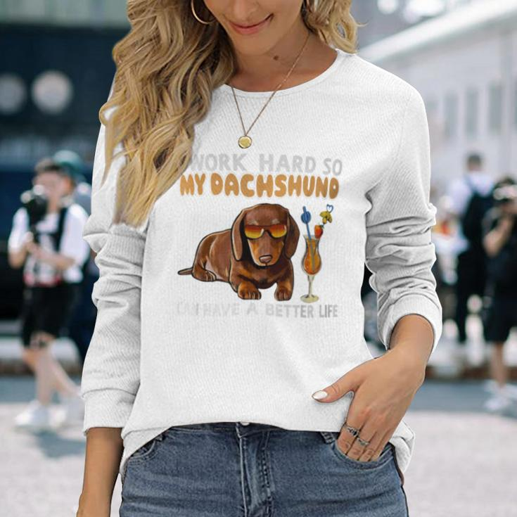 I Work Hard So My Dachshund Can Have A Better Life Dog Lover Long Sleeve T-Shirt Gifts for Her