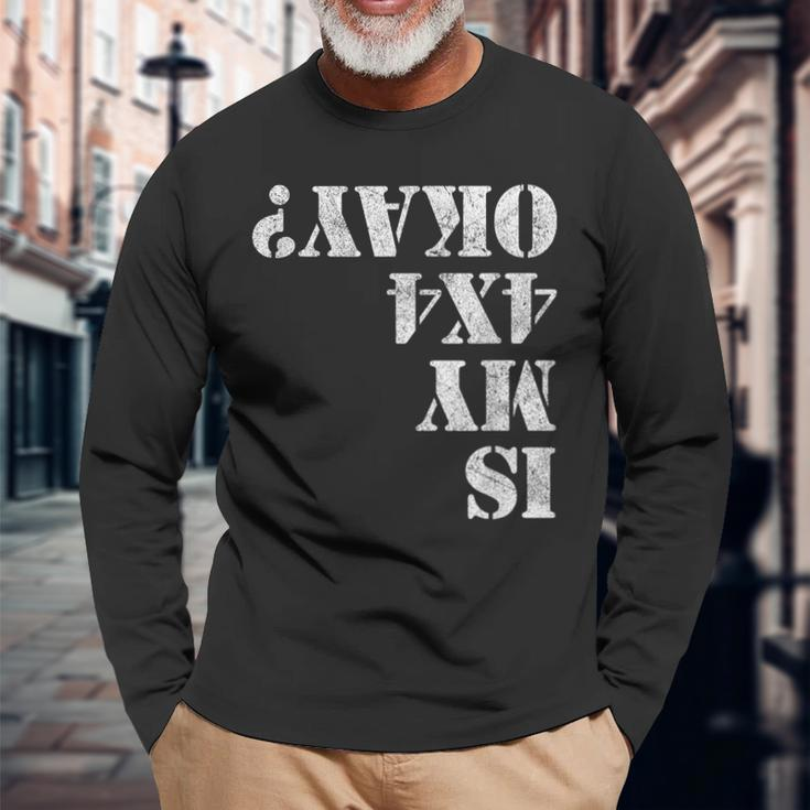 Is My 4X4 Okay 4X4 Wheeling Off Roading Long Sleeve T-Shirt Gifts for Old Men