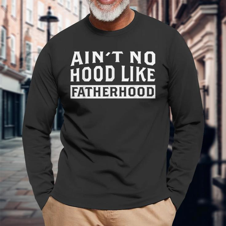 Ain't No Hood Like Fatherhood Dad Father's Day Long Sleeve T-Shirt Gifts for Old Men