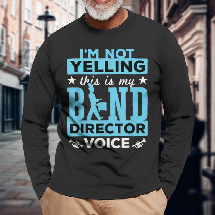 Band Director Voice I'm Not Yelling Long Sleeve T-Shirt Gifts for Old Men