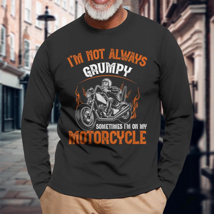 Biker I'm Not Always Grumpy Sometimes I'm On My Motorcycle Long Sleeve T-Shirt Gifts for Old Men