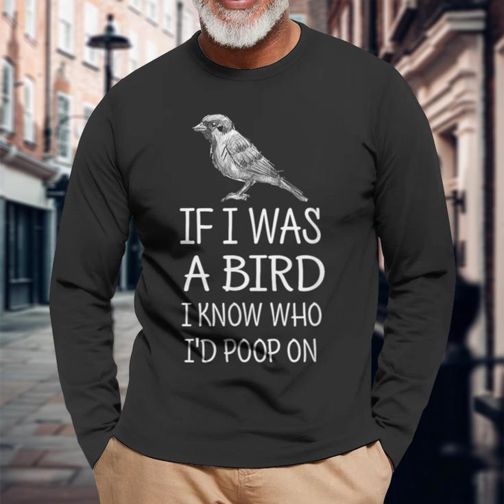 If I Was A Bird I Know Who I'd Poop On Long Sleeve T-Shirt Gifts for Old Men