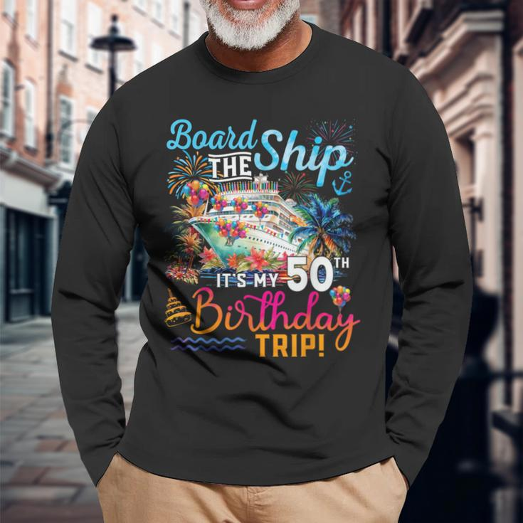 Board The Ship It's My 50Th Birthday Trip Birthday Cruise Long Sleeve T-Shirt Gifts for Old Men
