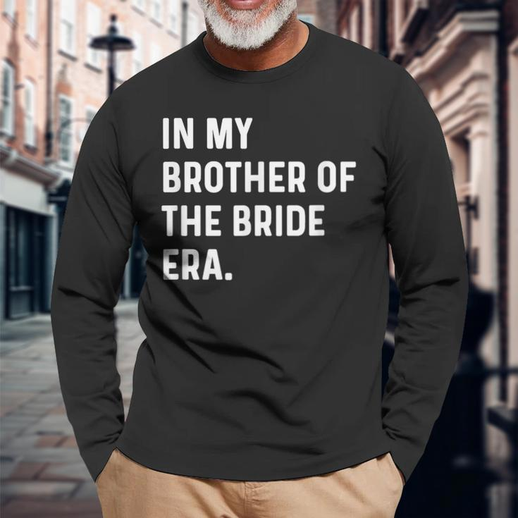 In My Brother Of The Bride Era Wedding Bachelor Long Sleeve T-Shirt Gifts for Old Men