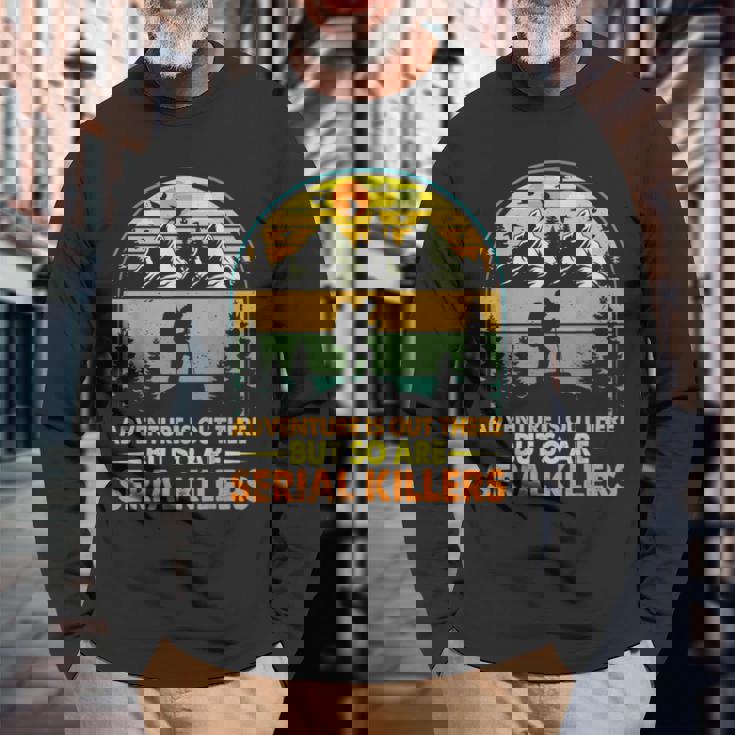 Camping Adventure Is Out There But So Are Serial Killers Long Sleeve T-Shirt Gifts for Old Men
