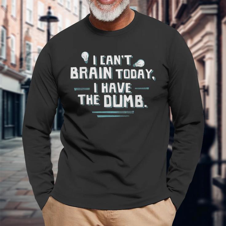 I Can't Brain Today I Have The Dumb Long Sleeve T-Shirt Gifts for Old Men