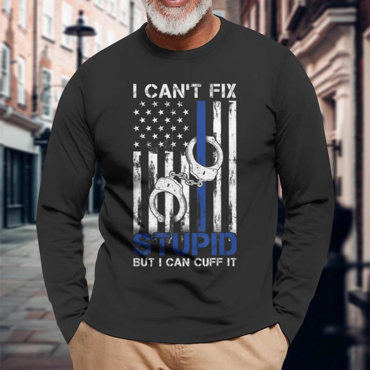 I Cant Fix Stupid But I Can Cuff It Police Long Sleeve T-Shirt Gifts for Old Men