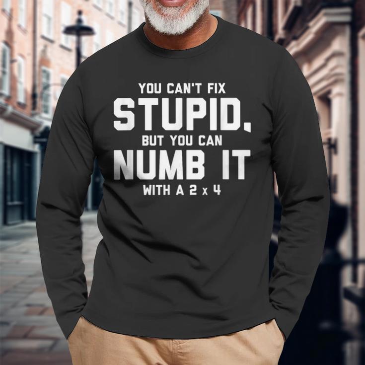 You Can't Fix Stupid Numb It With 2 X 4 Redneck Long Sleeve T-Shirt Gifts for Old Men