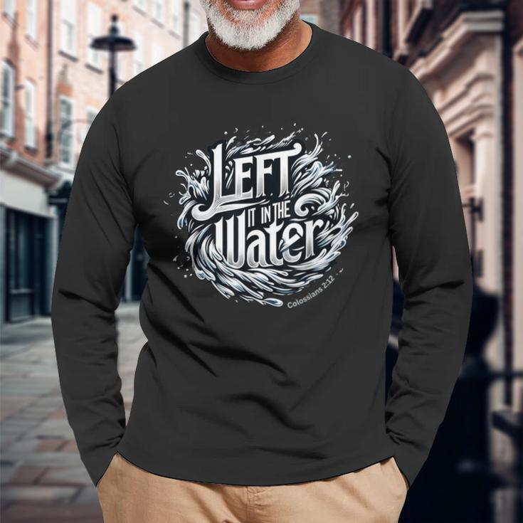 Christian Baptism Left It In The Water Colossians 2 Long Sleeve T-Shirt Gifts for Old Men