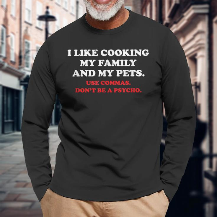 I Like Cooking My Family And My Pets Use Commas Long Sleeve T-Shirt Gifts for Old Men