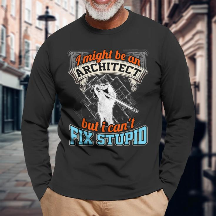 Cool ArchitectArchitect Cant Fix Stupid Long Sleeve T-Shirt Gifts for Old Men