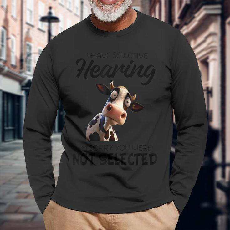 Cow I Have Selective Hearing I’M Sorry You Were Not Selected Long Sleeve T-Shirt Gifts for Old Men