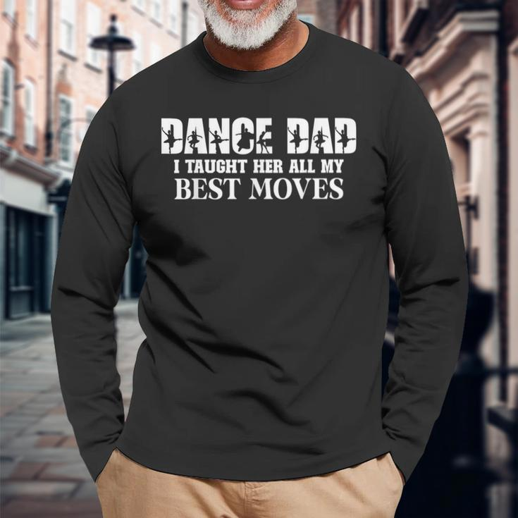 Dance Dad I Taught Her All My Best Moves Dance Dad Long Sleeve T-Shirt Gifts for Old Men