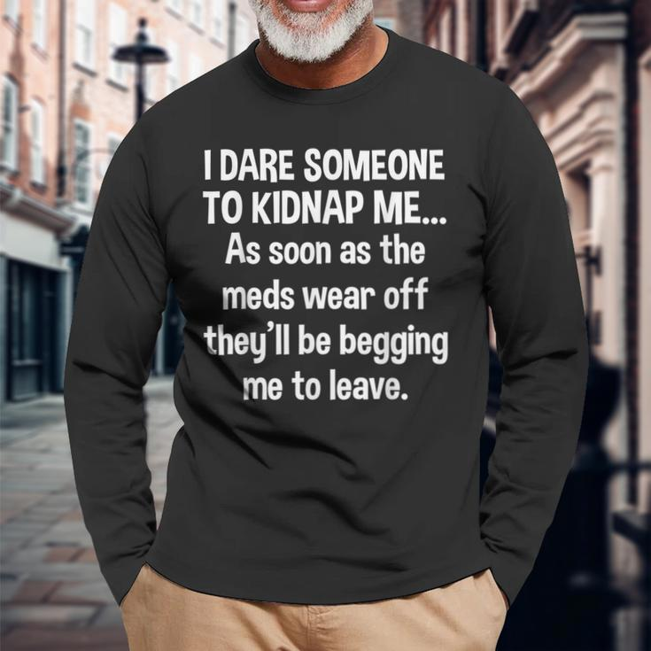 I Dare Someone To Kidnap As Soon Meds Wear Off Long Sleeve T-Shirt Gifts for Old Men