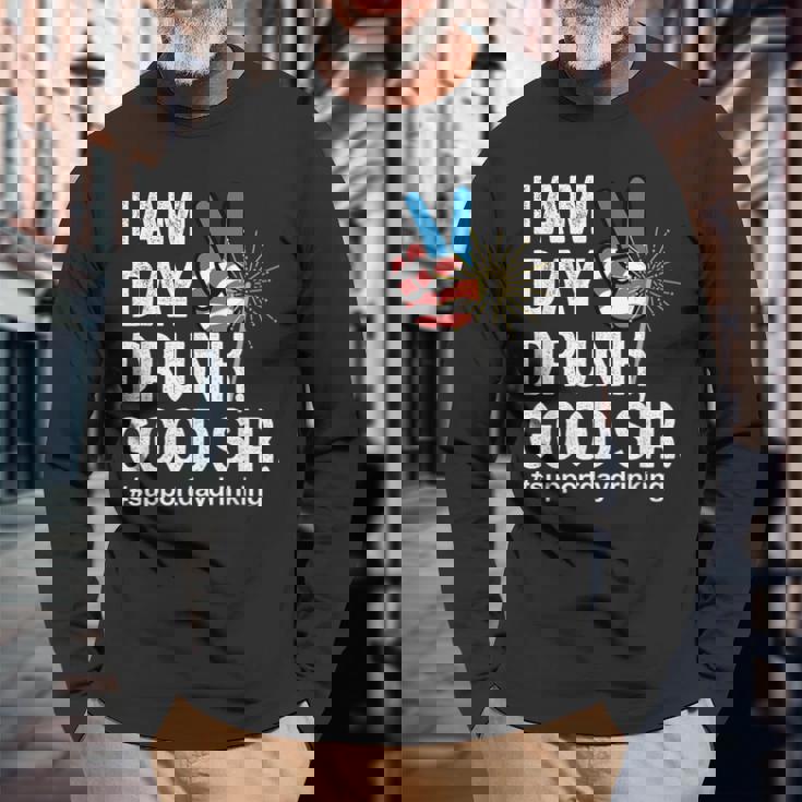 I Am Day Drunk Good Sir 4Th Of July Long Sleeve T-Shirt Gifts for Old Men
