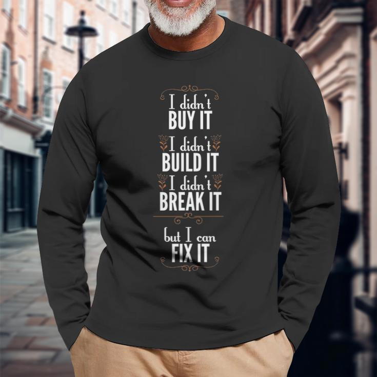 I Didn't Buy It I Didn't Build It I Didn't Break It But I Can Fix I Long Sleeve T-Shirt Gifts for Old Men