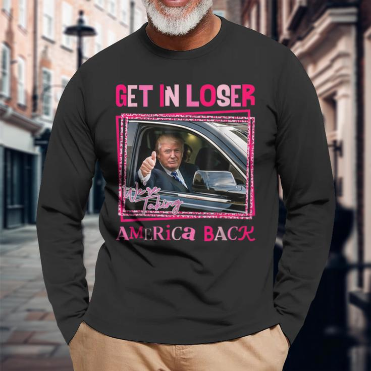 Donald Trump 2024 Get In Loser We're Taking America Back Long Sleeve T-Shirt Gifts for Old Men
