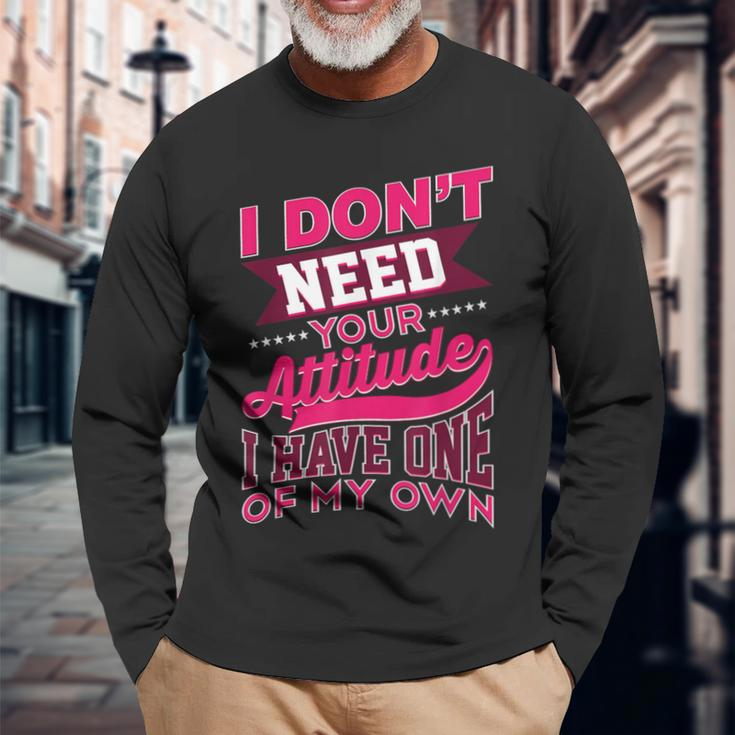 I Don't Need Your Attitude I Have One Of My Own Long Sleeve T-Shirt Gifts for Old Men