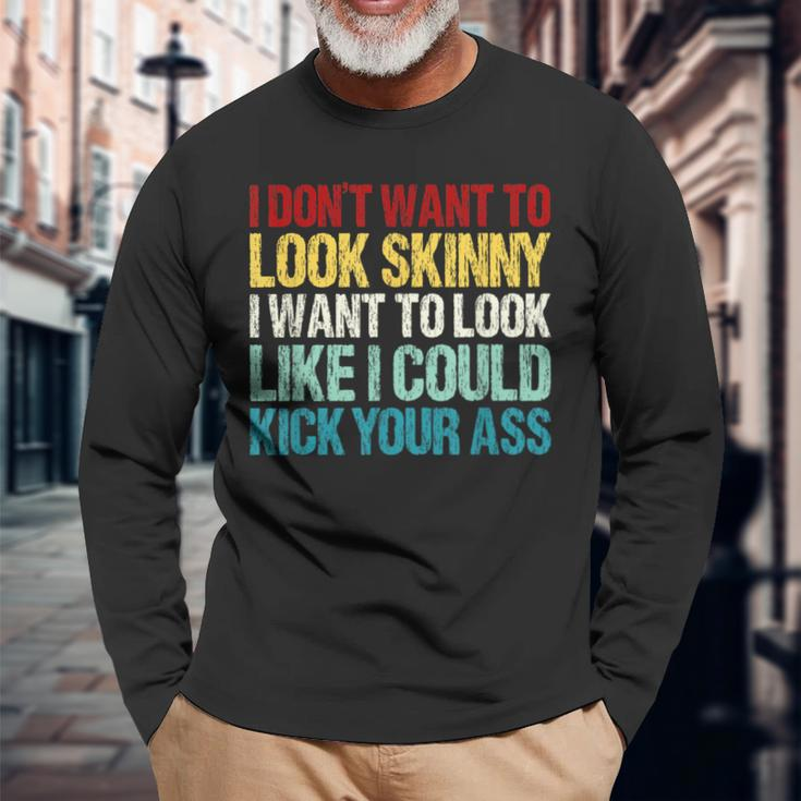 I Don't Want To Look Skinny Workout Gym Lovers Long Sleeve T-Shirt Gifts for Old Men