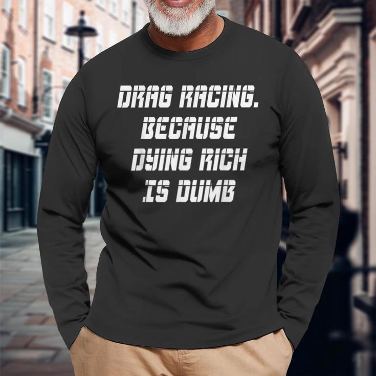 Drag Racing Because Dying Rich Is Dumb Long Sleeve T-Shirt Gifts for Old Men