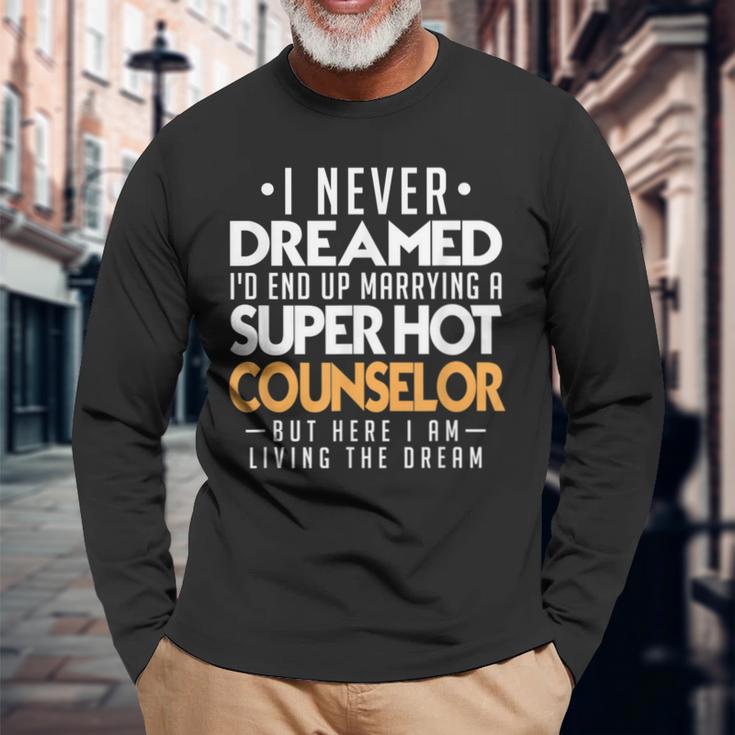 I Never Dreamed Id End Up Marrying A Super Hot Counselor Long Sleeve T-Shirt Gifts for Old Men