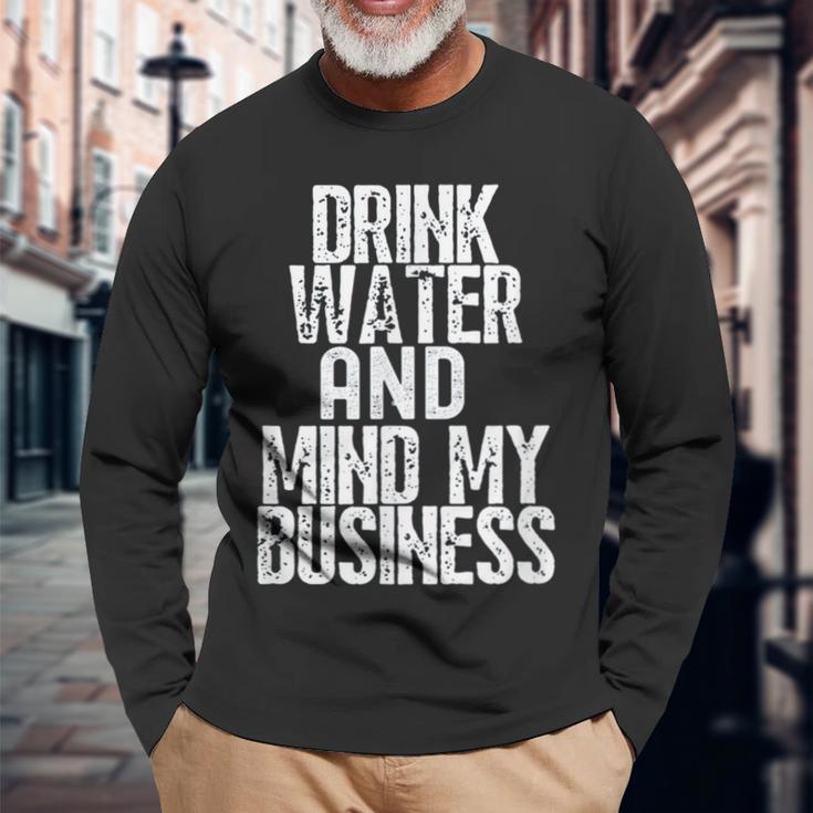 Drink Water And Mind My Business Long Sleeve T-Shirt Gifts for Old Men