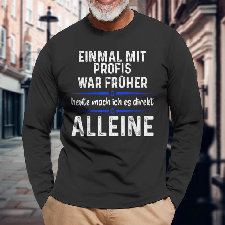 Einmal Mit Profis War Früher Heute Mache Ich Es Allein Black Langarmshirts Geschenke für alte Männer