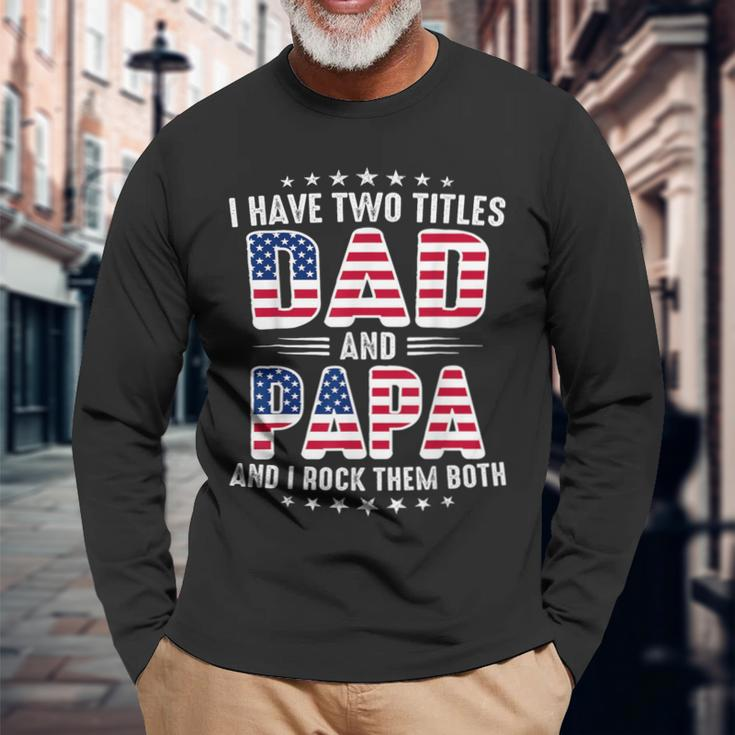 Father's Day I Have Two Titles Dad And Papa Father's Day Long Sleeve T-Shirt Gifts for Old Men