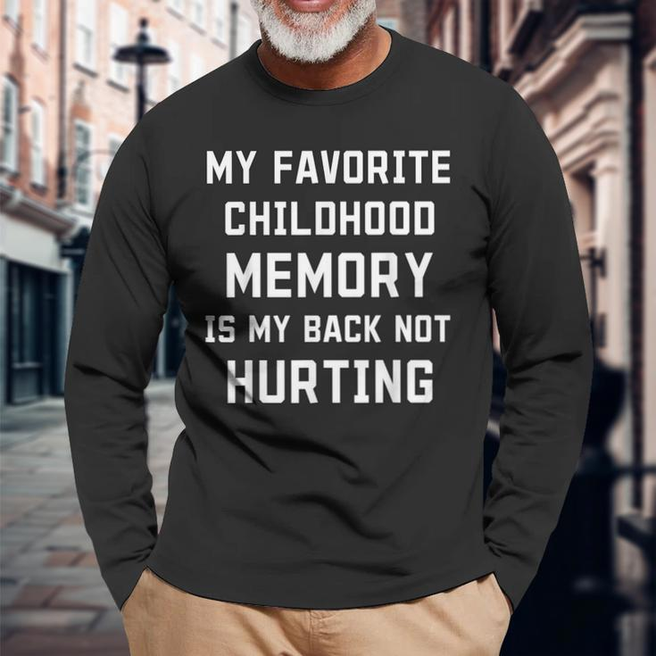 My Favorite Childhood Memory Is My Back Not Hurting Sarcasm Long Sleeve T-Shirt Gifts for Old Men