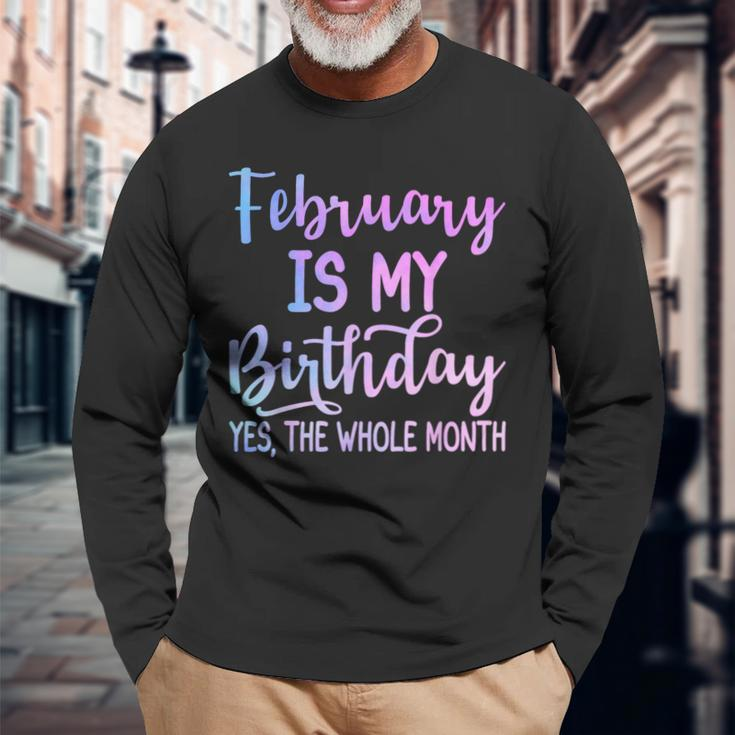 February Is My Birthday The Whole Month February Long Sleeve T-Shirt Gifts for Old Men