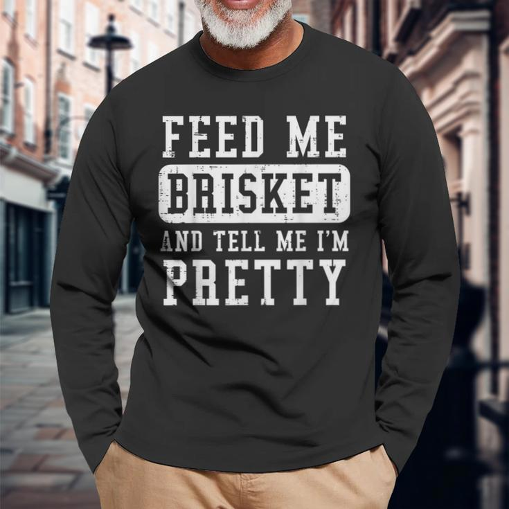 Feed Me Brisket Tell Im Pretty Bbq Barbecue Grilling Long Sleeve T-Shirt Gifts for Old Men