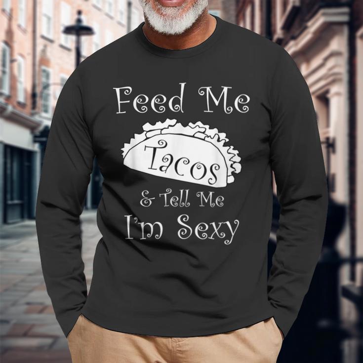 Feed Me Tacos & Tell Me I'm Sexy Fun Adult Long Sleeve T-Shirt Gifts for Old Men