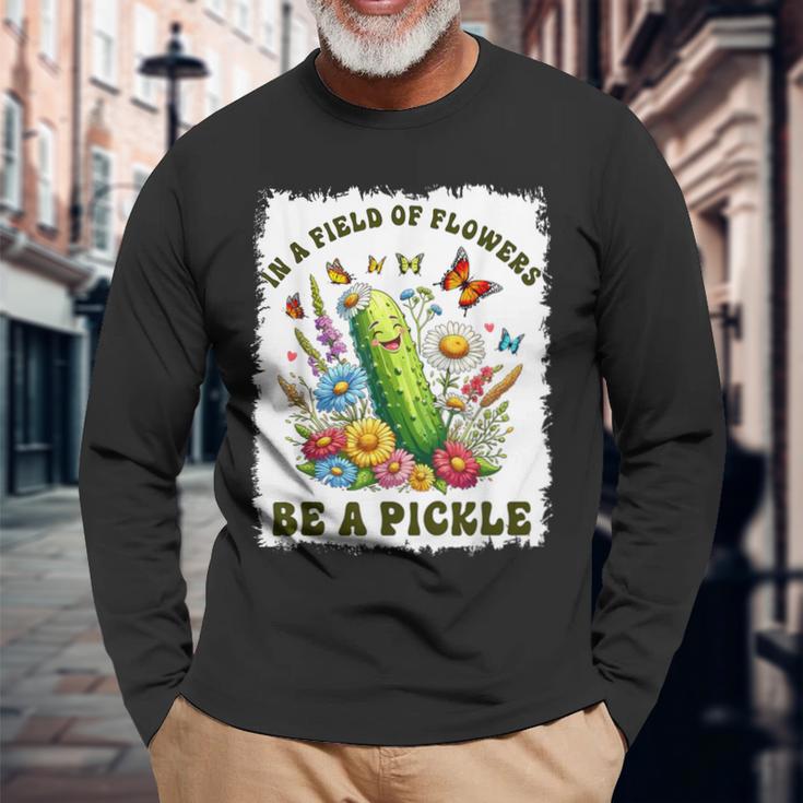 In A Field Of Flowers Be A Pickle Pickle Lover Long Sleeve T-Shirt Gifts for Old Men