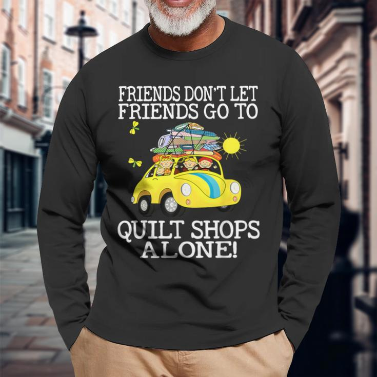 Friends Don't Let Friend Go To Quilt Shops Alone Long Sleeve T-Shirt Gifts for Old Men
