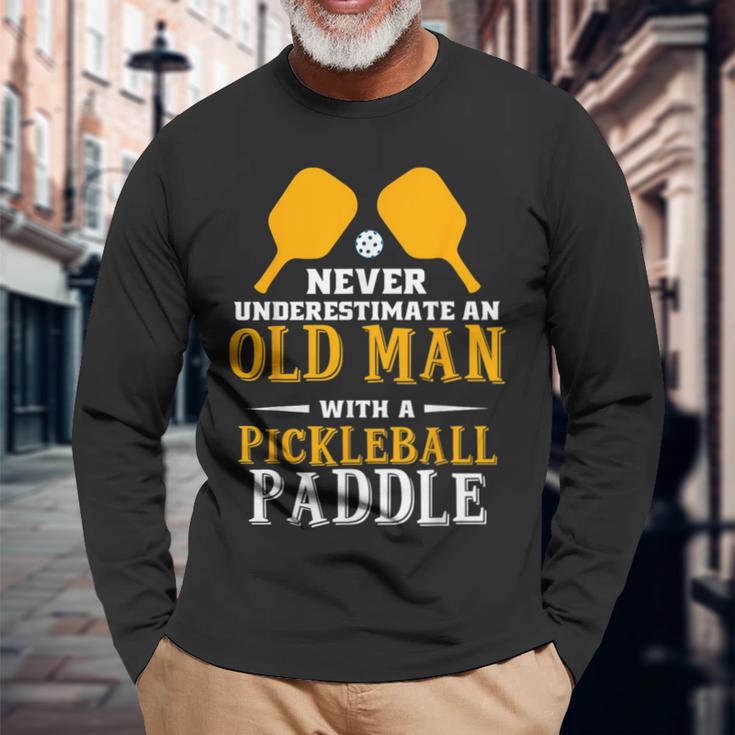 Fun Never Underestimate An Old Man With A Pickleball Paddle Long Sleeve T-Shirt Gifts for Old Men