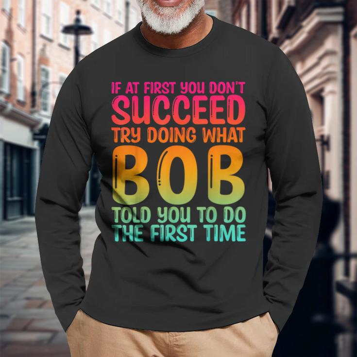 Bob Father's Day Bob Name Best Friend Dad Long Sleeve T-Shirt Gifts for Old Men