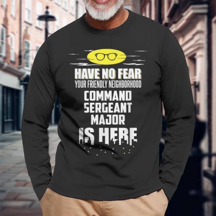 Command Sergeant Major Have No Fear I'm Here Long Sleeve T-Shirt Gifts for Old Men
