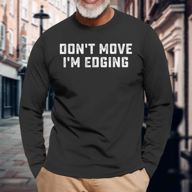 Don't Move I'm Edging Long Sleeve T-Shirt Gifts for Old Men