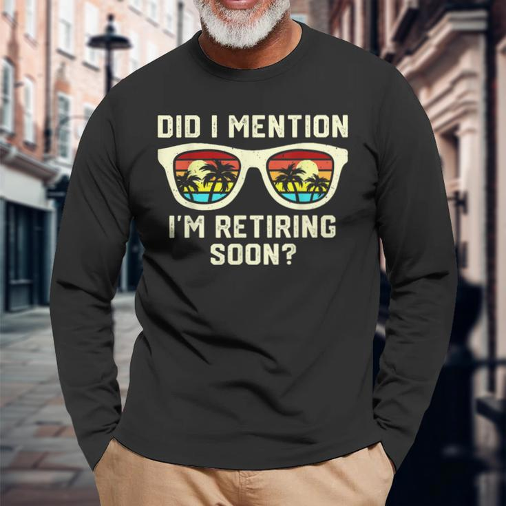 Retirement Quote Did I Mention I'm Retiring Soon Long Sleeve T-Shirt Gifts for Old Men