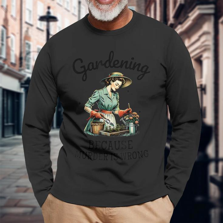 Gardening Because Murder Is Wrong Snarky Humor 2024 Long Sleeve T-Shirt Gifts for Old Men
