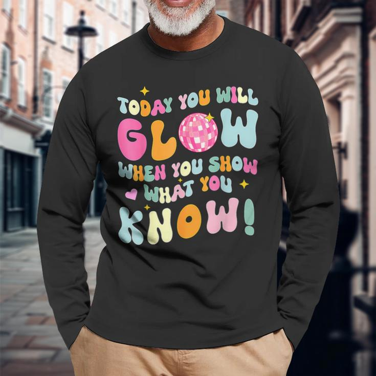 You Glow When You Show What You Know Test Day Teachers Long Sleeve T-Shirt Gifts for Old Men