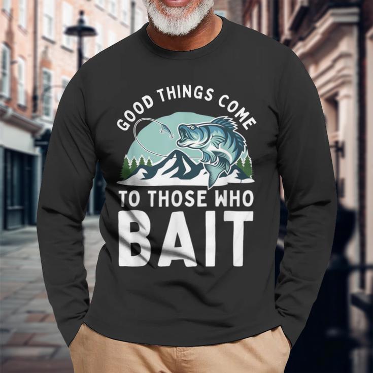 Good Things Come To Those Who Bait Fishermen Fishing Long Sleeve T-Shirt Gifts for Old Men