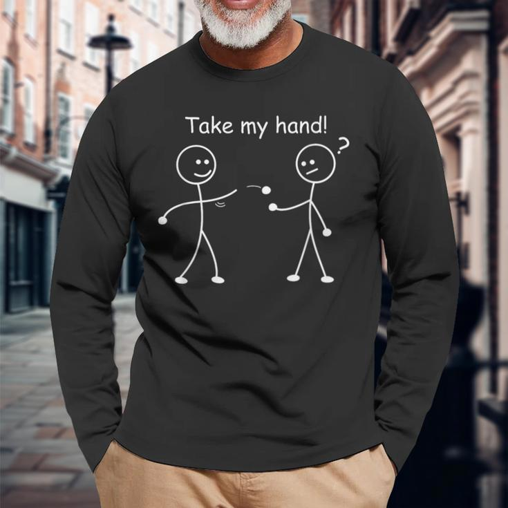 Take My Hand Joke Humor Stick Man Stick Figure Long Sleeve T-Shirt Gifts for Old Men