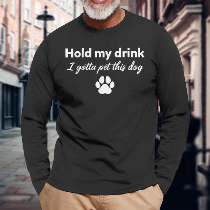 Hold My Drink I Gotta Pet This Dog Dog Lovers Saying Long Sleeve T-Shirt Gifts for Old Men