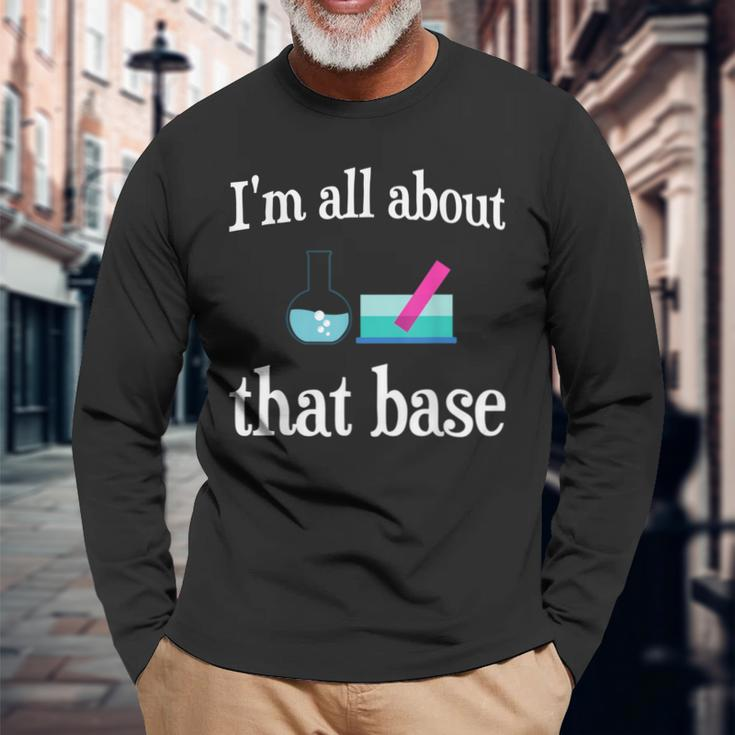 I'm All About That Base Chemistry Lab Science Long Sleeve T-Shirt Gifts for Old Men