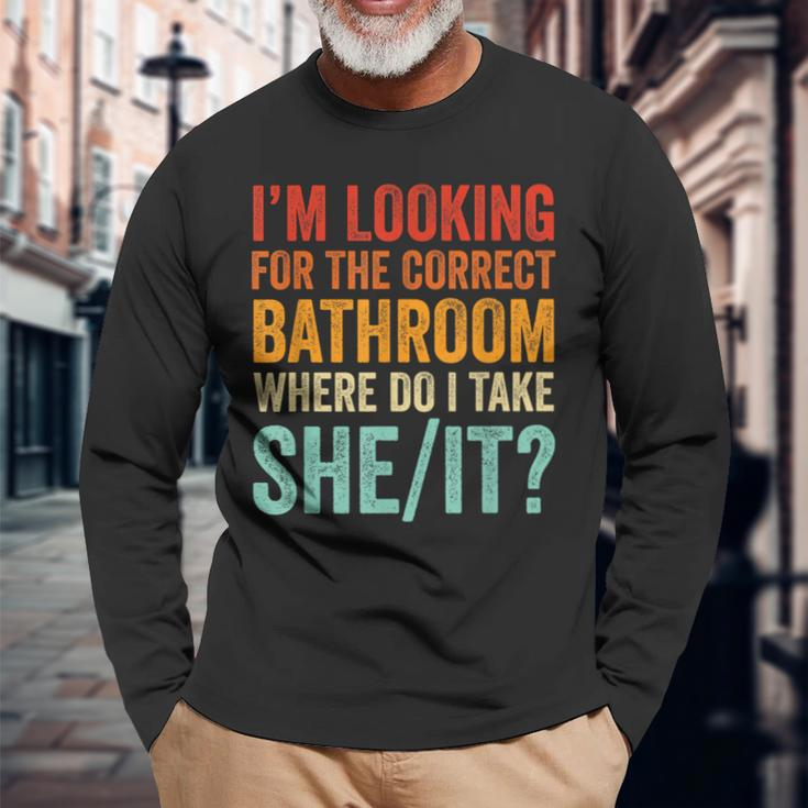I’M Looking For The Correct Bathroom Where Do I Take She It Long Sleeve T-Shirt Gifts for Old Men